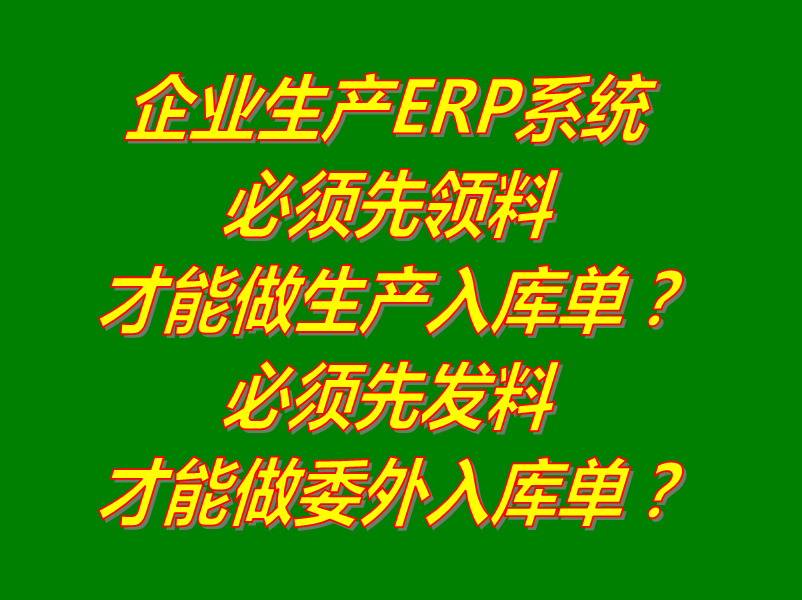 委外托外協(xié)發(fā)代加工單必須發(fā)料給加工商單位后才能可以做入庫單嗎