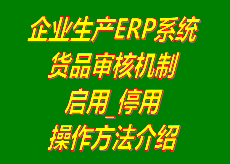 新增加產(chǎn)貨商品原材物料配件默認為停用狀態(tài)和啟用的操作方法步驟介紹_生產(chǎn)erp系統(tǒng)