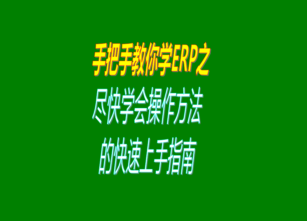 第一次下載安裝ERP管理系統(tǒng)軟件后如何盡快學(xué)會(huì)盡快上手使用指