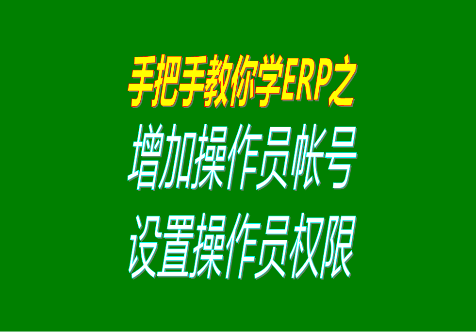 ERP系統(tǒng)中增加操作員帳號(hào)以及設(shè)置操作員的操作權(quán)限的視頻教程