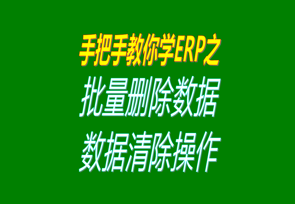 生產(chǎn)加工erp軟件系統(tǒng)中怎樣批量刪除或清除數(shù)據(jù)，操作方法介紹