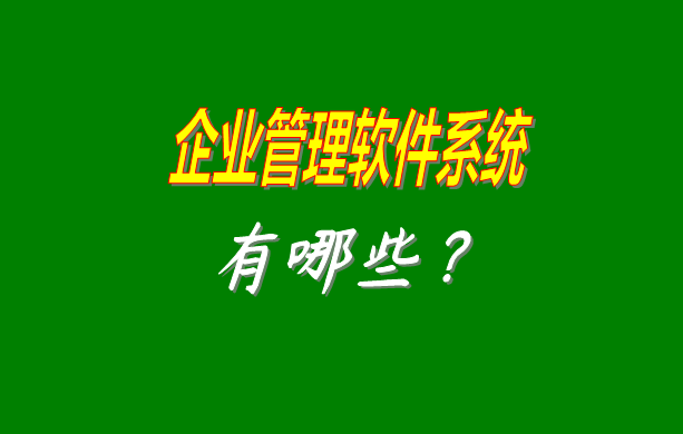 企業(yè)管理軟件系統(tǒng)有哪些比較常見(jiàn)常用的？（最好是適合中小型加工