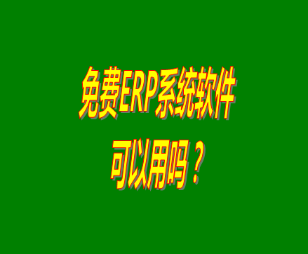 免費的erp軟件系統(tǒng)與收費的erp系統(tǒng)軟件有什么區(qū)別？可不可