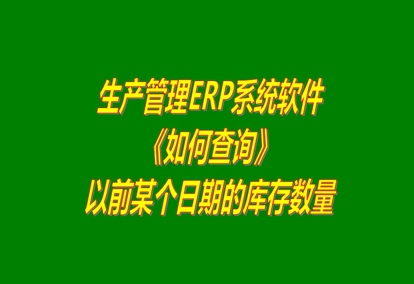 免費(fèi)版ERP系統(tǒng)軟件如何怎樣查詢以前某個(gè)日期的庫(kù)存數(shù)量