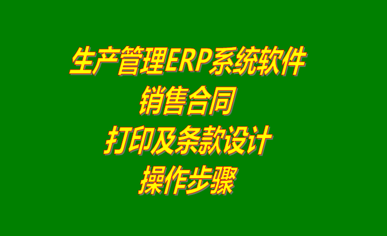 生產(chǎn)ERP管理系統(tǒng)軟件中銷售協(xié)議合同打印及條款修改設(shè)計(jì)